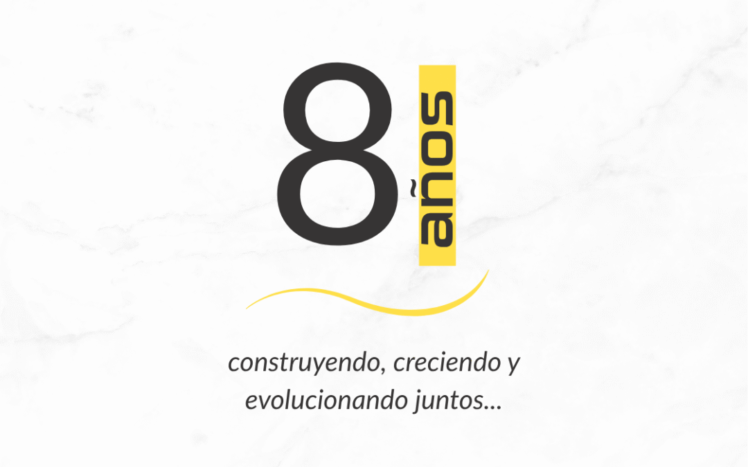 8 años construyendo, creciendo y evolucionando.